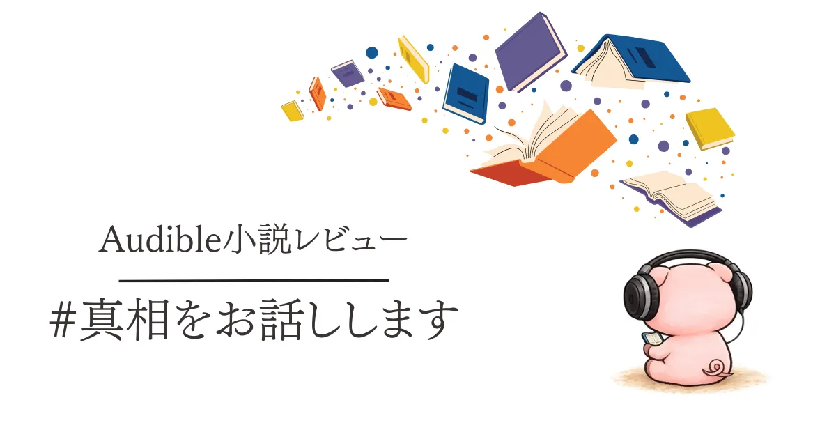 Audible感想『#真相をお話しします』語り口調が耳で聴きやすい作品でした