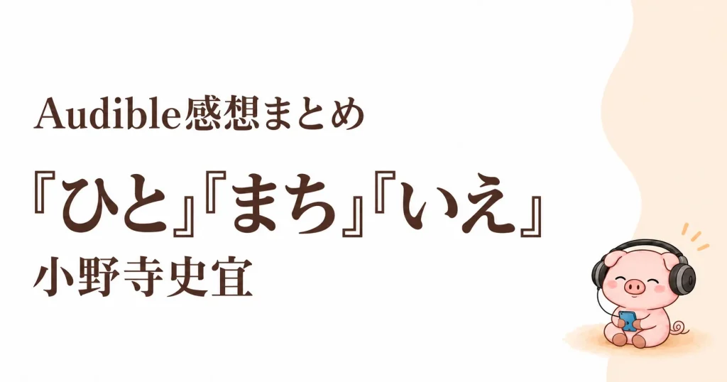 小野寺史宜『ひと』『まち』『いえ』Audible感想まとめ｜読む順番と3作品の魅力