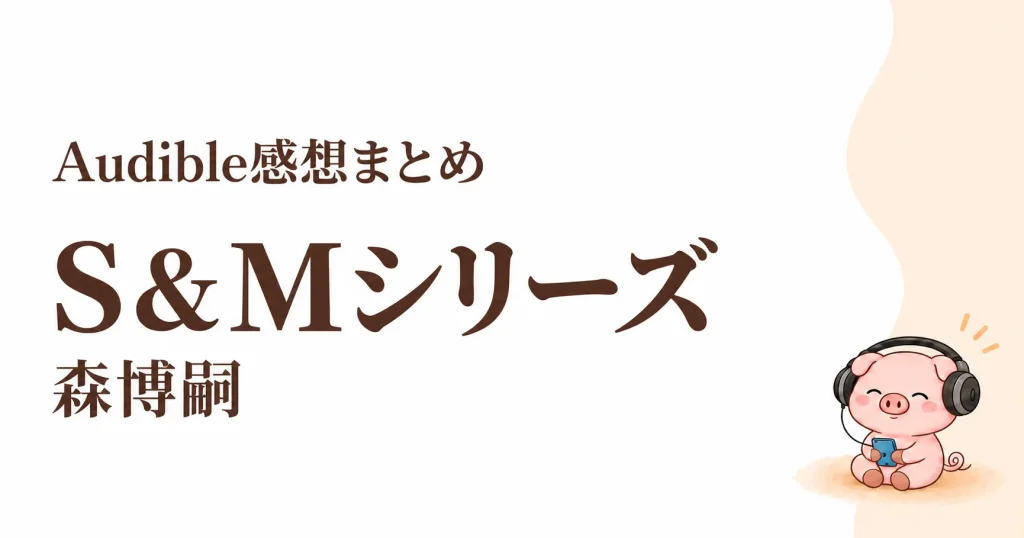 森博嗣「S＆Mシリーズ」の読む順番｜全10作をAudibleで聴いた感想