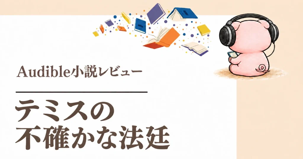 『テミスの不確かな法廷』Audible感想｜松山ケンイチ主演NHKドラマの原作を聴く